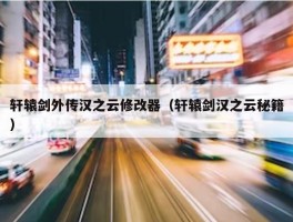 轩辕剑外传汉之云修改器（轩辕剑汉之云秘籍）