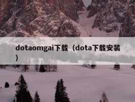 dotaomgai下载（dota下载安装）