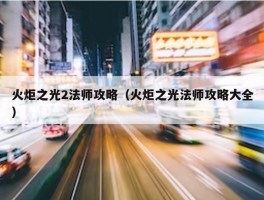 火炬之光2法师攻略（火炬之光法师攻略大全）