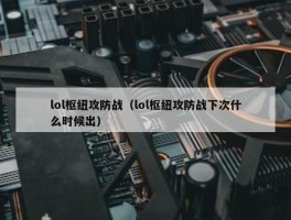 lol枢纽攻防战（lol枢纽攻防战下次什么时候出）