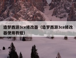 造梦西游3ce修改器（造梦西游3ce修改器使用教程）