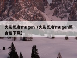 火影忍者mugen（火影忍者mugen整合包下载）