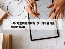 lol封号查询免费解封（lol封号查询免费解封时间）