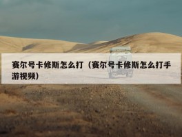 赛尔号卡修斯怎么打（赛尔号卡修斯怎么打手游视频）