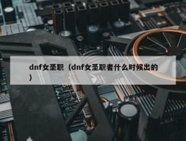 dnf女圣职（dnf女圣职者什么时候出的）