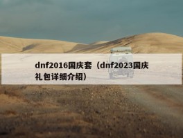 dnf2016国庆套（dnf2023国庆礼包详细介绍）