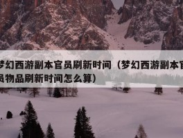 梦幻西游副本官员刷新时间（梦幻西游副本官员物品刷新时间怎么算）