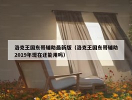 洛克王国东哥辅助最新版（洛克王国东哥辅助2019年现在还能用吗）