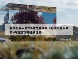 超级机器人大战z再世篇攻略（超级机器人大战z再世篇攻略机战世界）