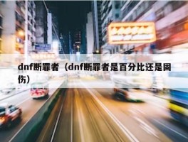 dnf断罪者（dnf断罪者是百分比还是固伤）