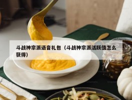 斗战神宗派语音礼包（斗战神宗派活跃值怎么获得）