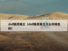 dnf精灵骑士（dnf精灵骑士什么时候出的）