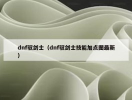 dnf驭剑士（dnf驭剑士技能加点图最新）