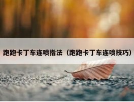 跑跑卡丁车连喷指法（跑跑卡丁车连喷技巧）