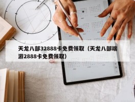 天龙八部32888卡免费领取（天龙八部端游2888卡免费领取）