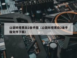 口袋妖怪黑白2金手指（口袋妖怪黑白2金手指文件下载）