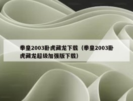 拳皇2003卧虎藏龙下载（拳皇2003卧虎藏龙超级加强版下载）