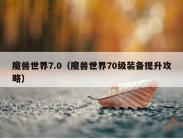 魔兽世界7.0（魔兽世界70级装备提升攻略）