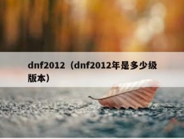 dnf2012（dnf2012年是多少级版本）