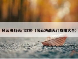 风云决战天门攻略（风云决战天门攻略大全）