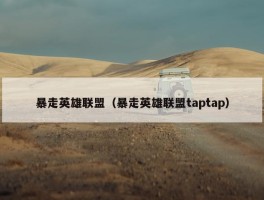 暴走英雄联盟（暴走英雄联盟taptap）