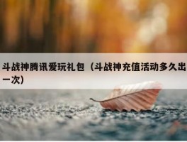 斗战神腾讯爱玩礼包（斗战神充值活动多久出一次）