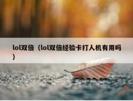 lol双倍（lol双倍经验卡打人机有用吗）