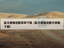 起凡群雄逐鹿官网下载（起凡群雄逐鹿手游版下载）