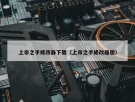 上帝之手修改器下载（上帝之手修改器版）